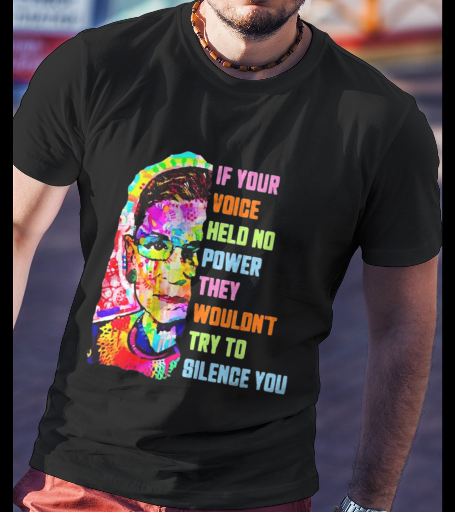 If Your Voice Held No Power They Wouldn't Try To Silence You Ruth T-Shirt