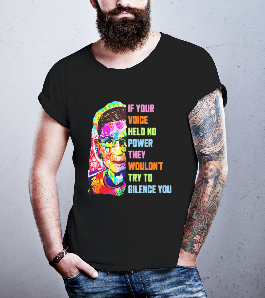 If Your Voice Held No Power They Wouldn't Try To Silence You Ruth T-Shirt