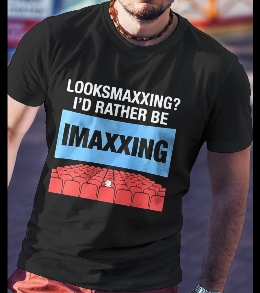 LOOKSMAXXING? I'D RATHER BE IMAXXING Cinema Theater Experience T-Shirt
