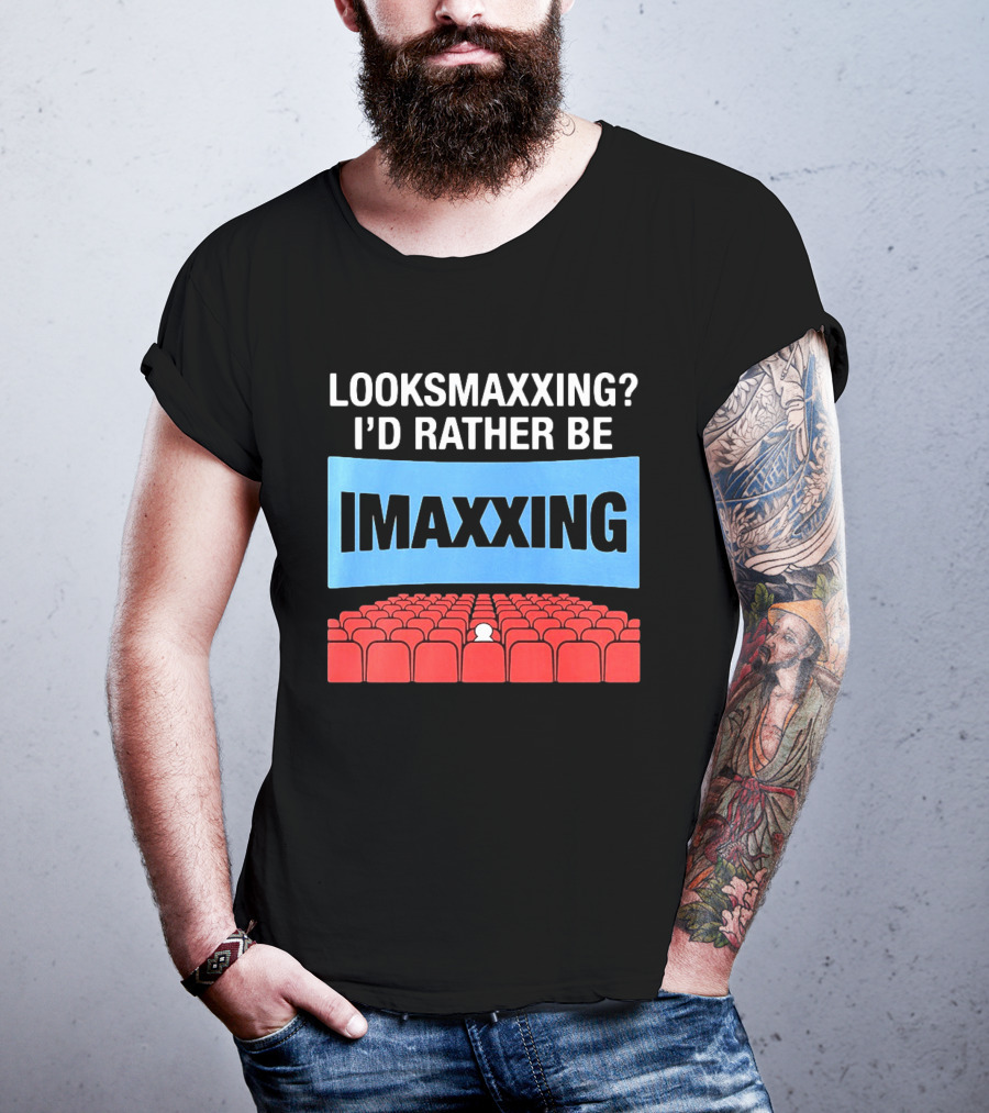 LOOKSMAXXING? I'D RATHER BE IMAXXING Cinema Theater Experience T-Shirt