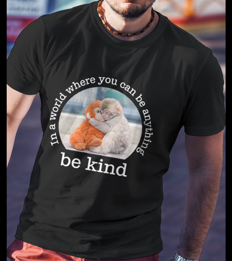 In A World Where You Can Be Anything Be Kind Baby Punch Monkey Hugging Plush T-Shirt