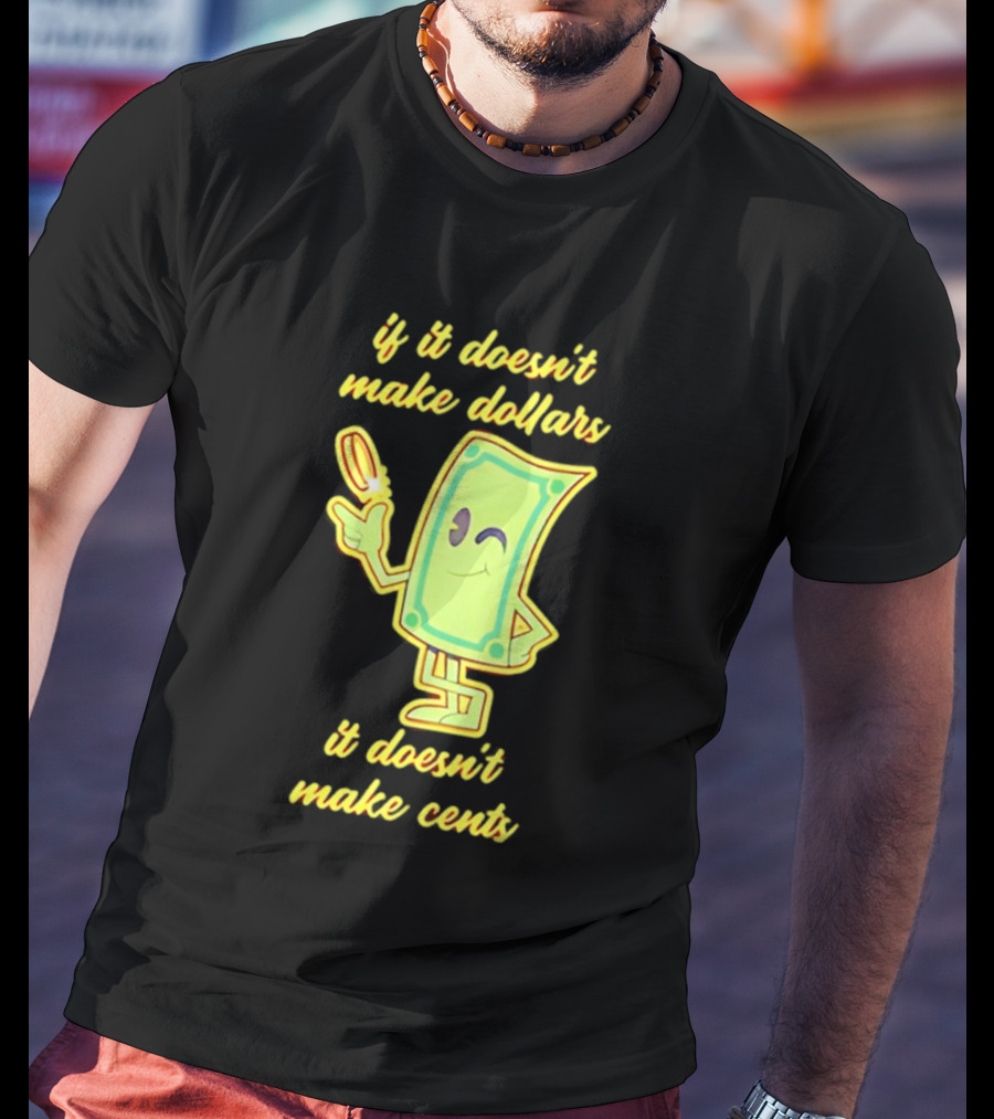 If It Doesn't Make Dollars It Doesn't Make Cents Cartoon Dollar Bill With Winking Face And Hand Holding Coin T-Shirt