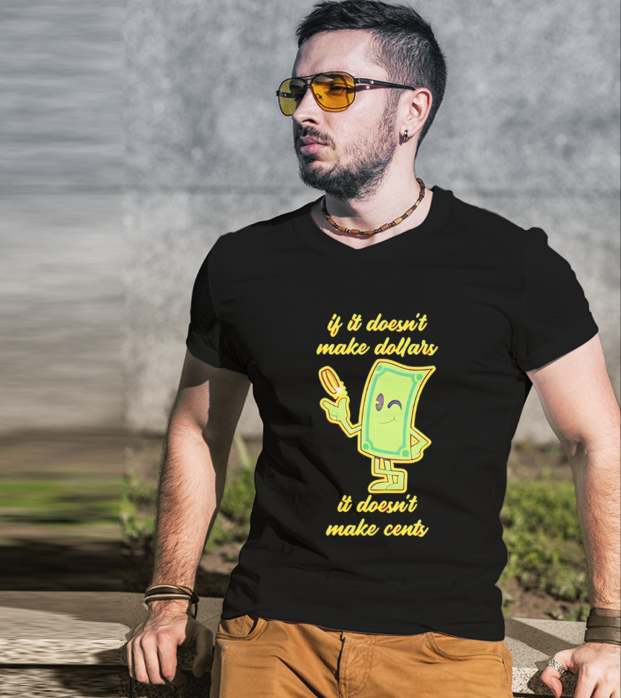 If It Doesn't Make Dollars It Doesn't Make Cents Cartoon Dollar Bill With Winking Face And Hand Holding Coin T-Shirt