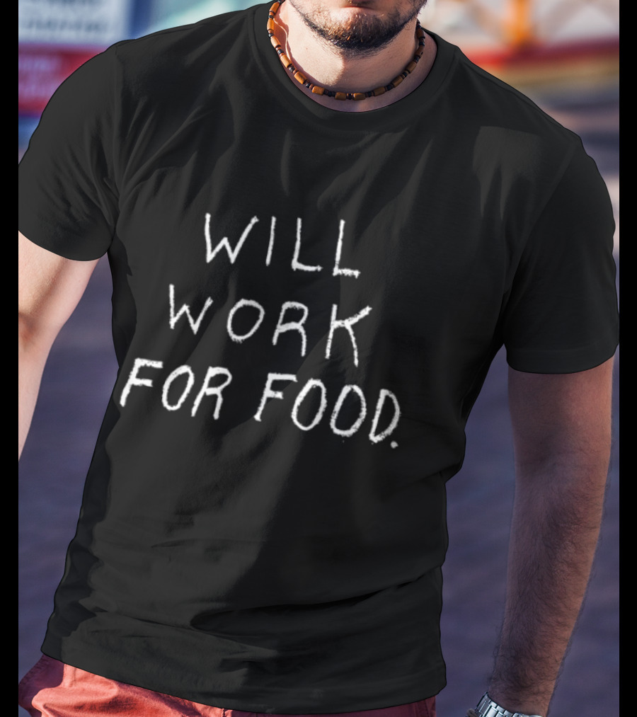 Will Work For Food Text Humor Casual Fashion T-Shirt