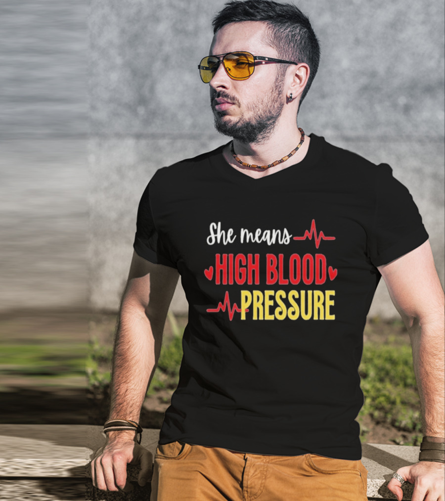 She Means High Blood Pressure Heartbeat Humor T-Shirt