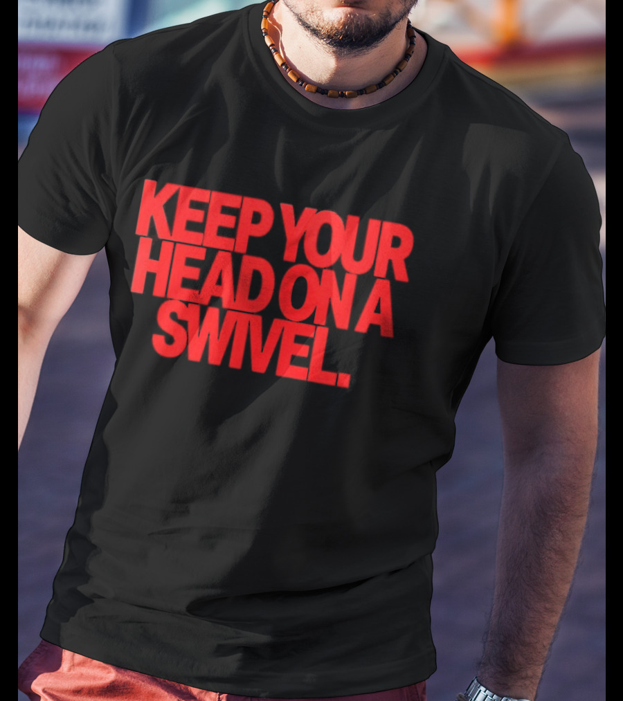 Keep Your Head On A Swivel Bold Red Warning T-Shirt