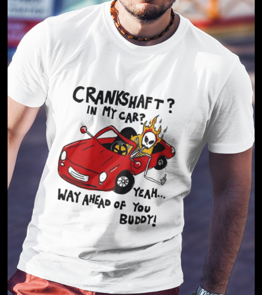 Crankshaft In My Car Yeah Way Ahead Of You Buddy Red Sports Car Flame T-Shirt