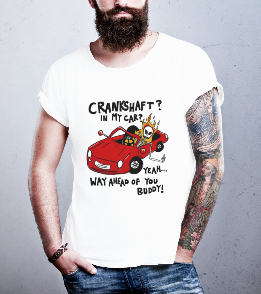 Crankshaft In My Car Yeah Way Ahead Of You Buddy Red Sports Car Flame T-Shirt