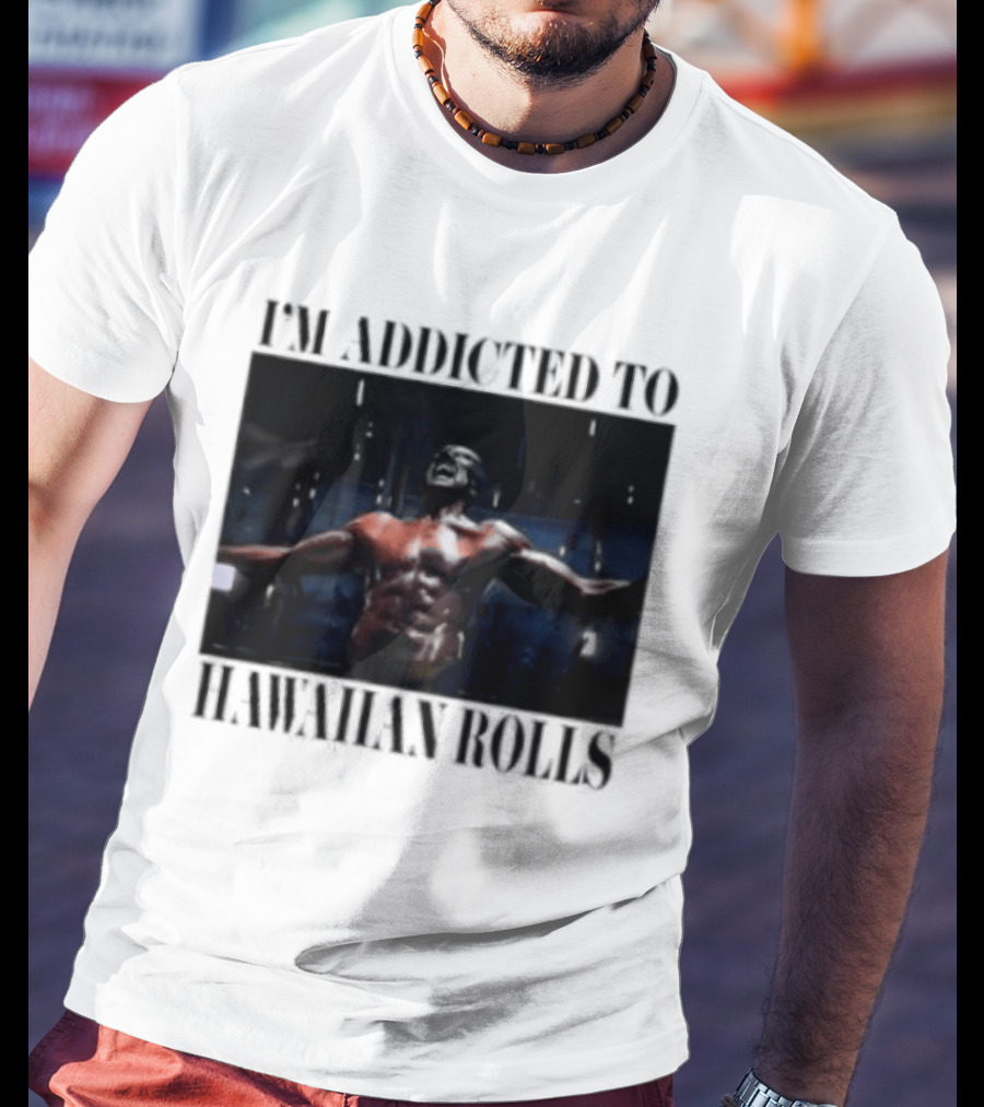 I'm Addicted To Hawaiian Rolls Ripped Muscles Funny Fitness Humor T-Shirt