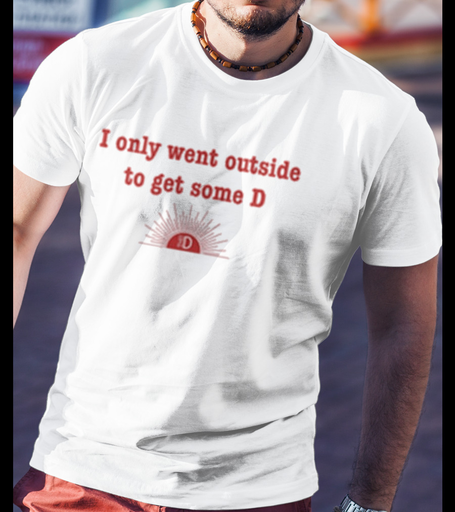 I Only Went Outside To Get Some D Sunburst T-Shirt