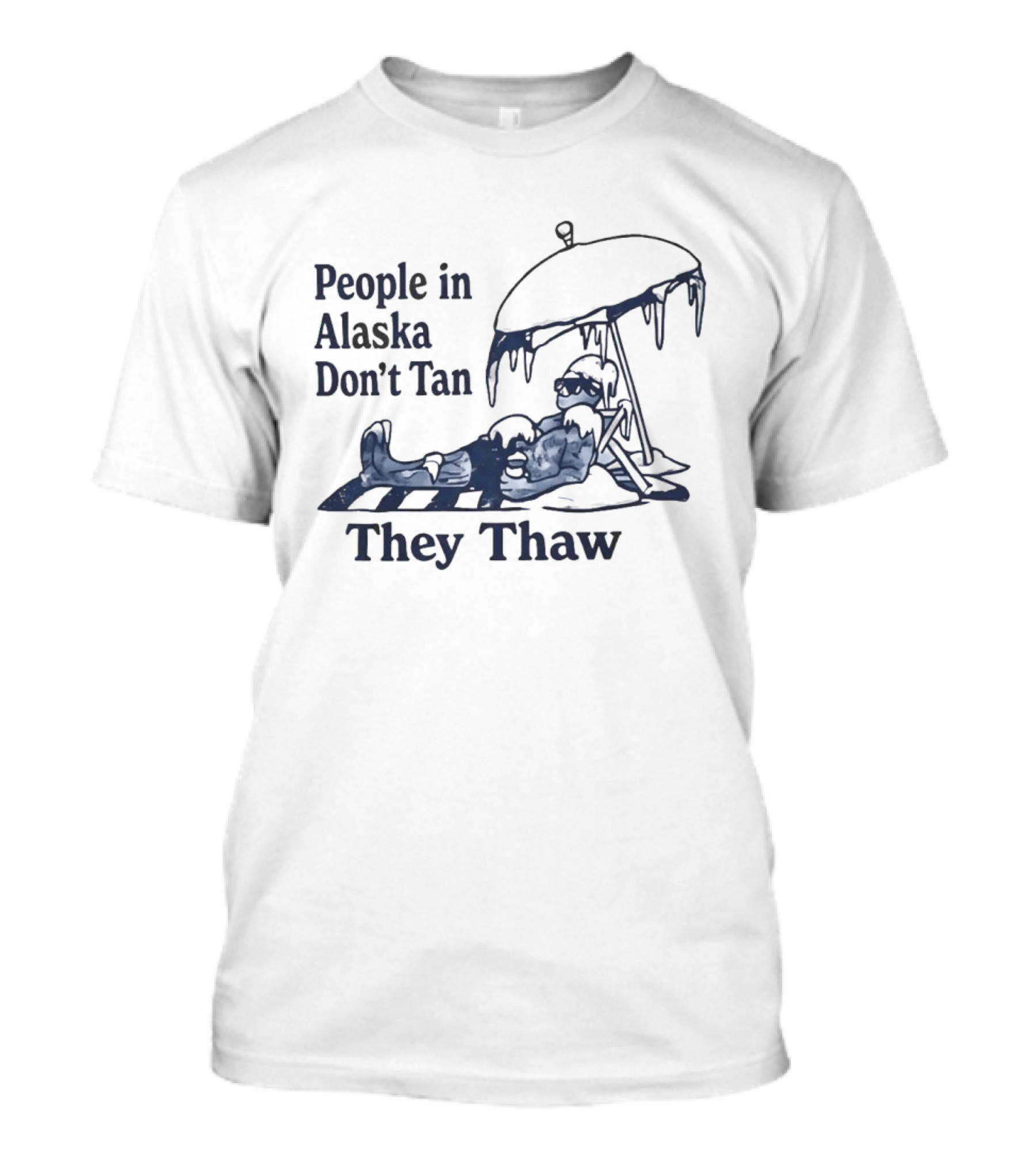 People In Alaska Don't Tan They Thaw Ice Cold Humor Under Umbrella T-Shirt