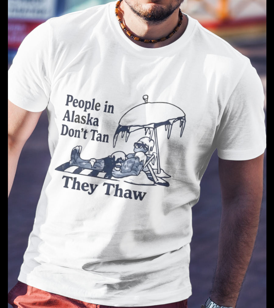 People In Alaska Don't Tan They Thaw Ice Cold Humor Under Umbrella T-Shirt