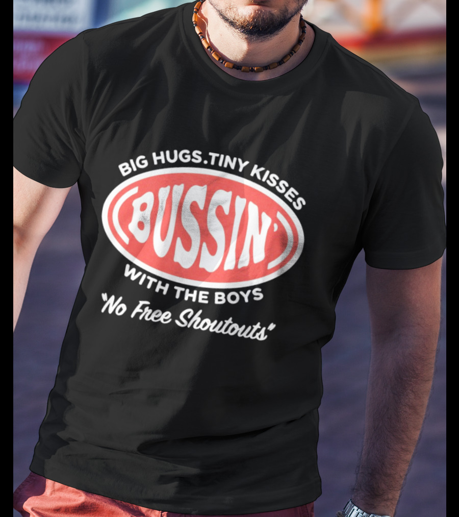 Big Hugs Tiny Kisses Bussin' With The Boys No Free Shoutouts T-Shirt