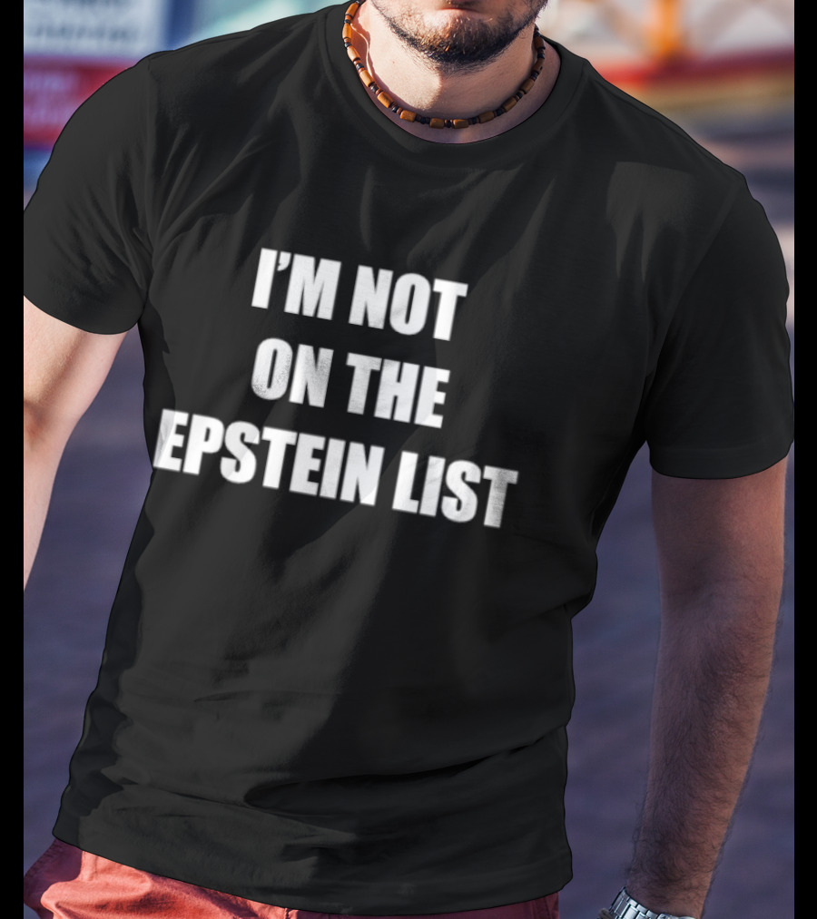 I'm Not On The Epstein List Phrase T-Shirt