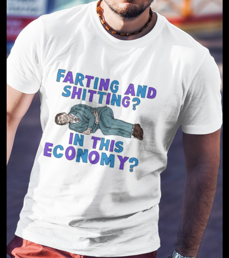 Farting And Shitting In This Economy Funny Humor Joke T-Shirt
