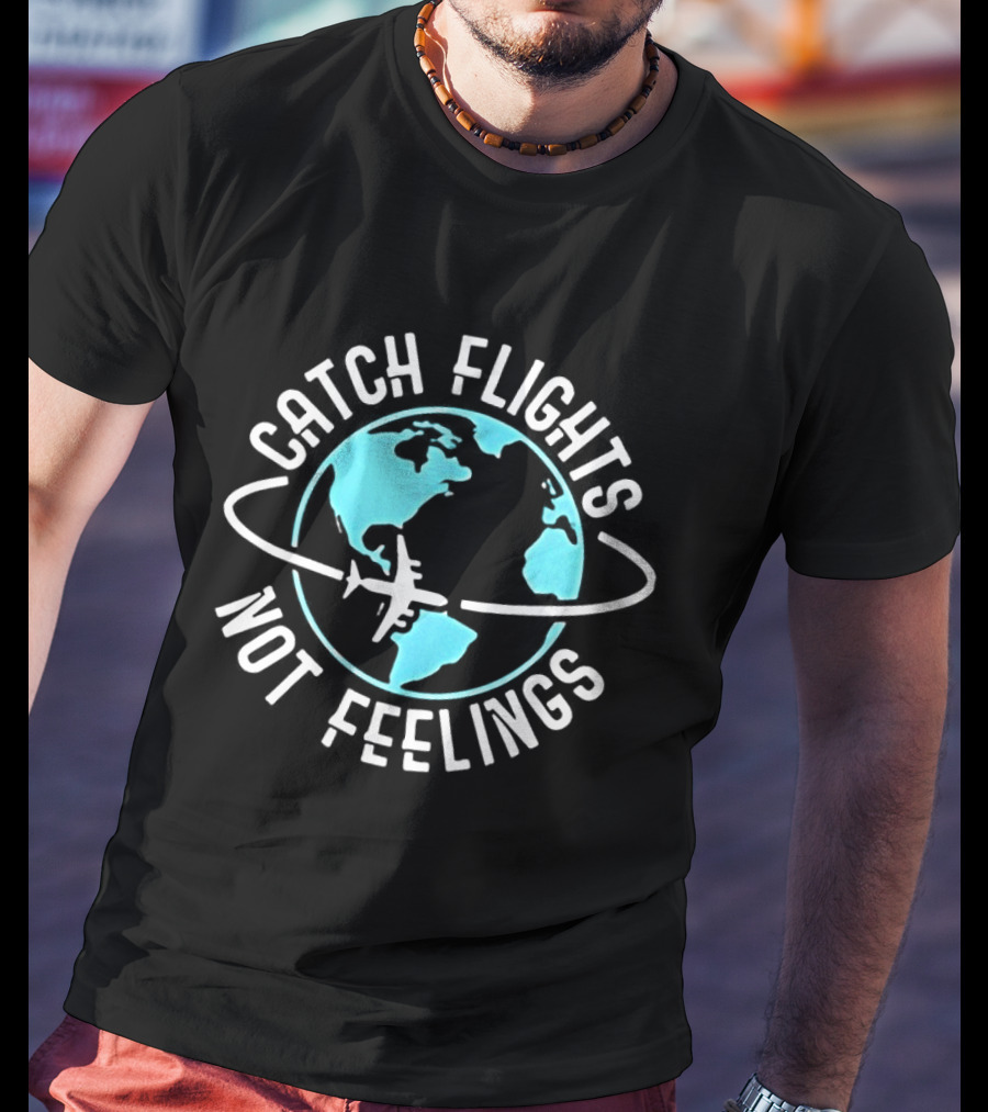 Catch Flights Not Feelings Airplane And Globe Travel Adventure T-Shirt