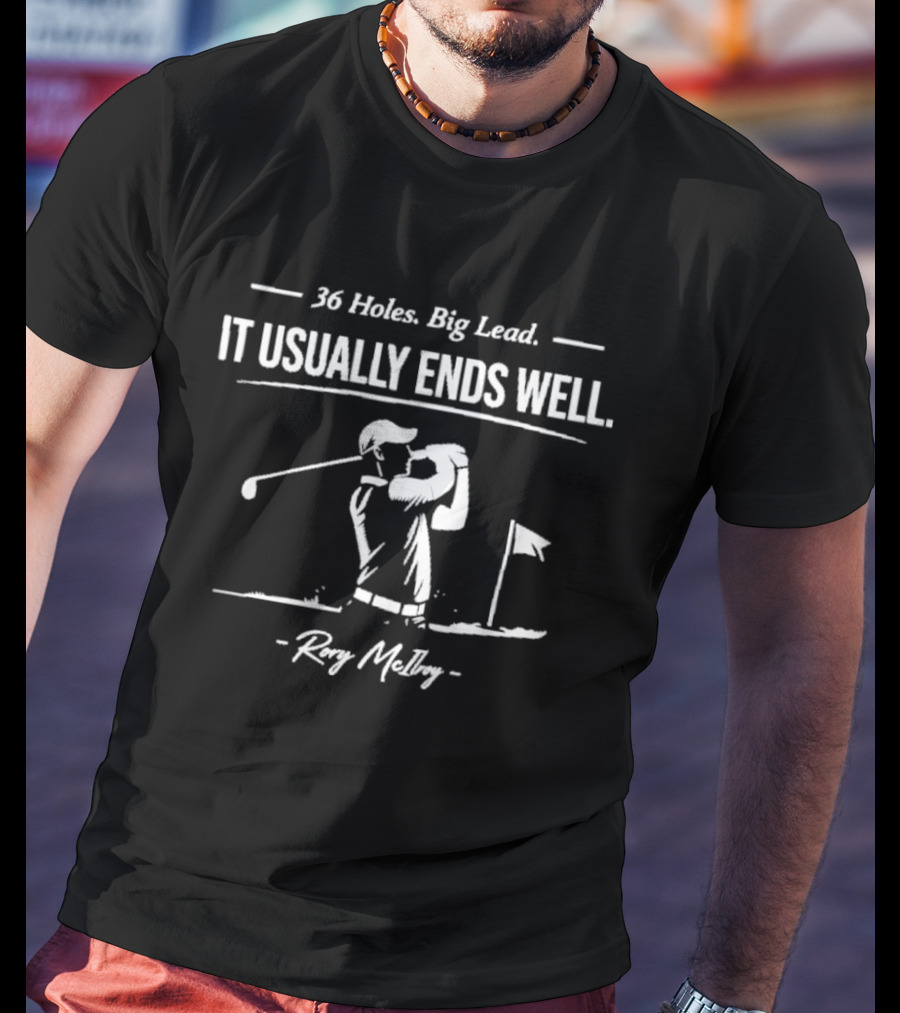 36 Holes Big Lead It Usually Ends Well Rory McIlroy T-Shirt