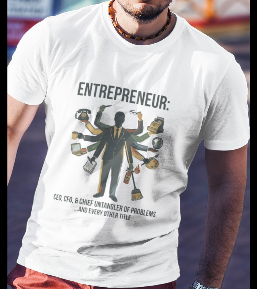 Entrepreneur CEO CFO Chief Untangler Of Problems And Every Other Title T-Shirt