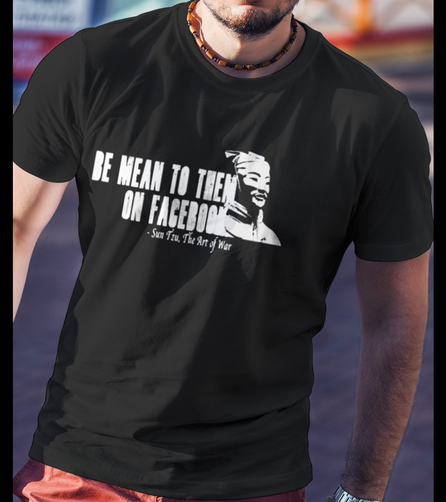 Be Mean To Them On Facebook Sun Tzu The Art Of War T-Shirt