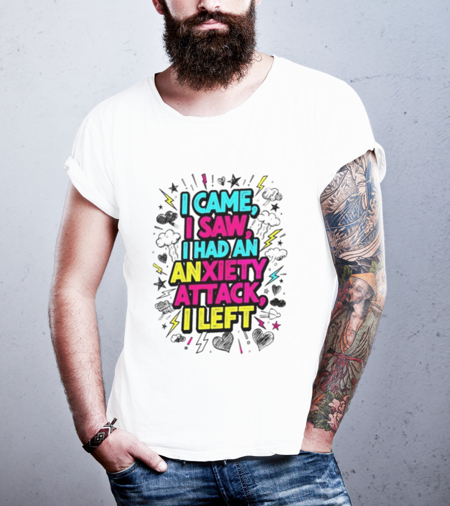I Came I Saw I Had An Anxiety Attack I Left Bold Text With Colorful T-Shirt