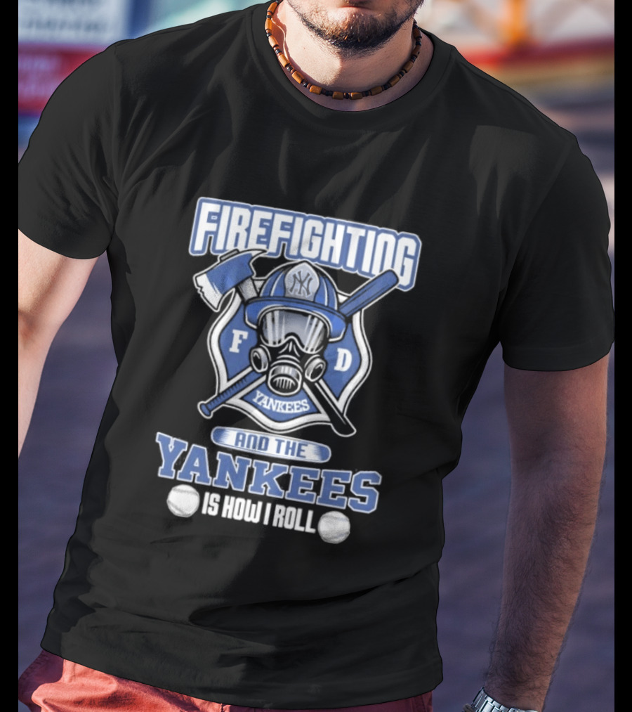 Firefighting F D Yankees Is How I Roll T-Shirt