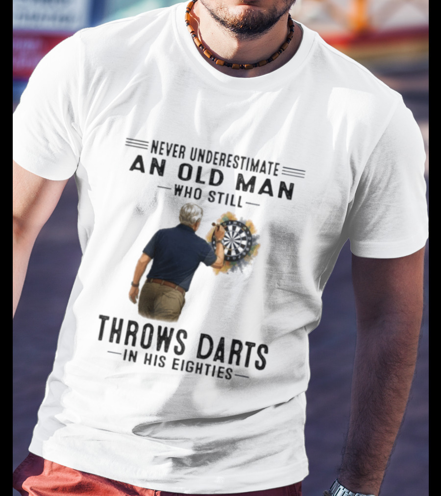 Never Underestimate An Old Man Who Still Throws Darts In His Eighties T-Shirt