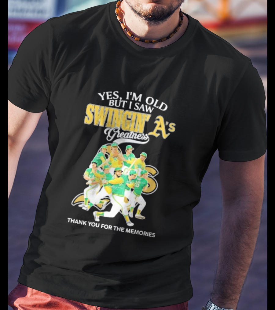 Yes I'm Old But I Saw Swingin' A's Greatness Thank You For The Memories T-Shirt