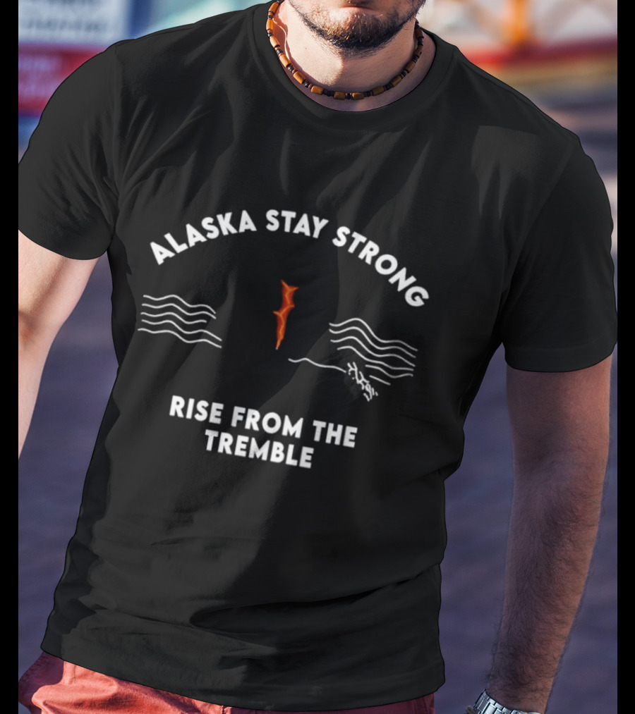 Alaska Stay Strong Rise From The Tremble Waves Resilience T-Shirt