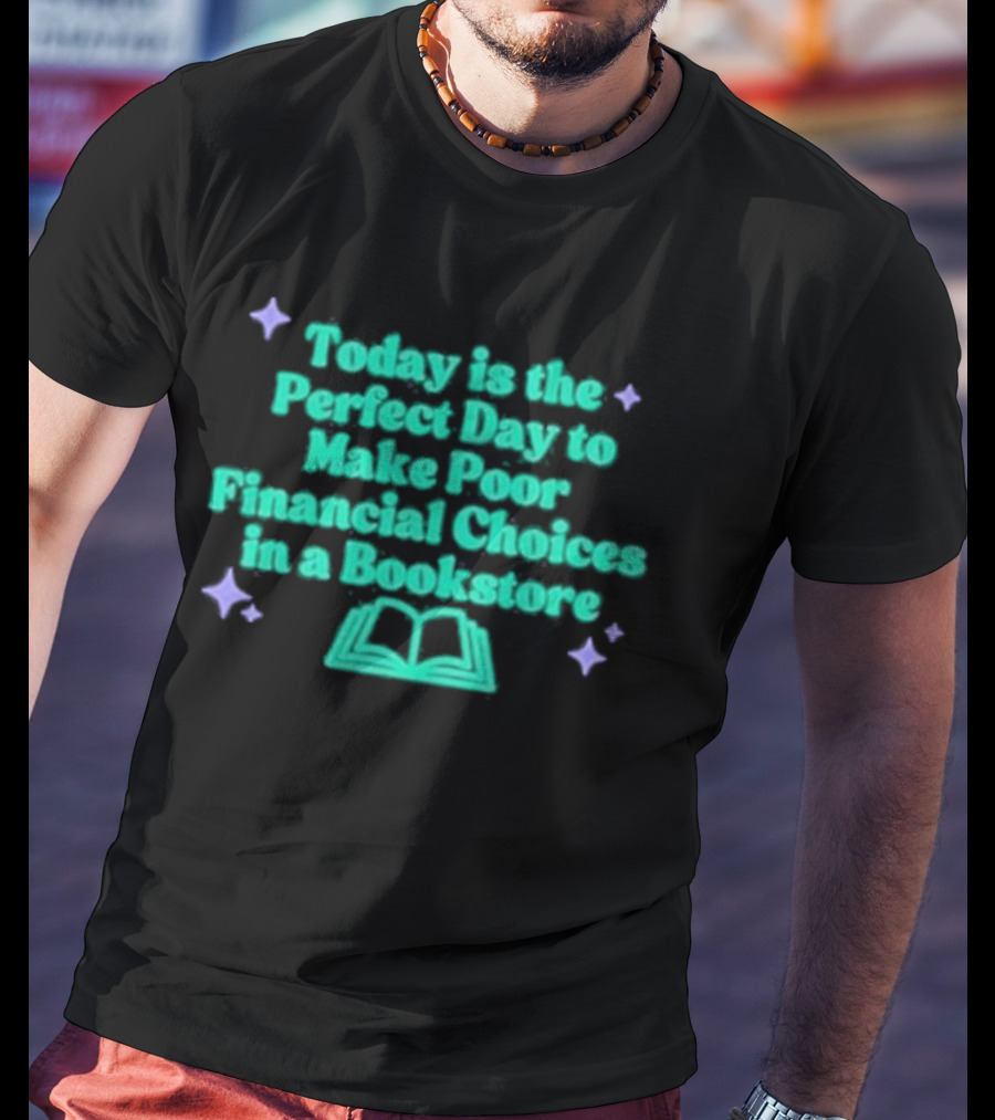 Today Is The Perfect Day To Make Poor Financial Choices In A Bookstore Open Book T-Shirt