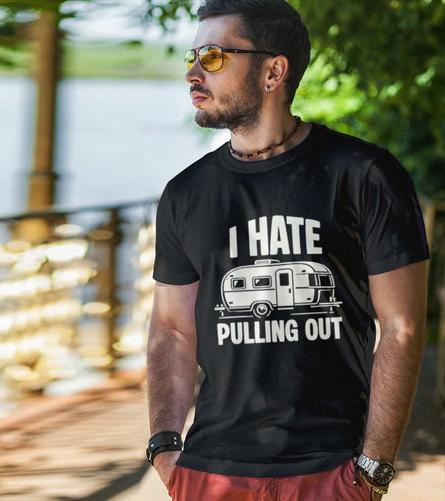 I Hate Pulling Out Camper RV Trailer Humor T-Shirt
