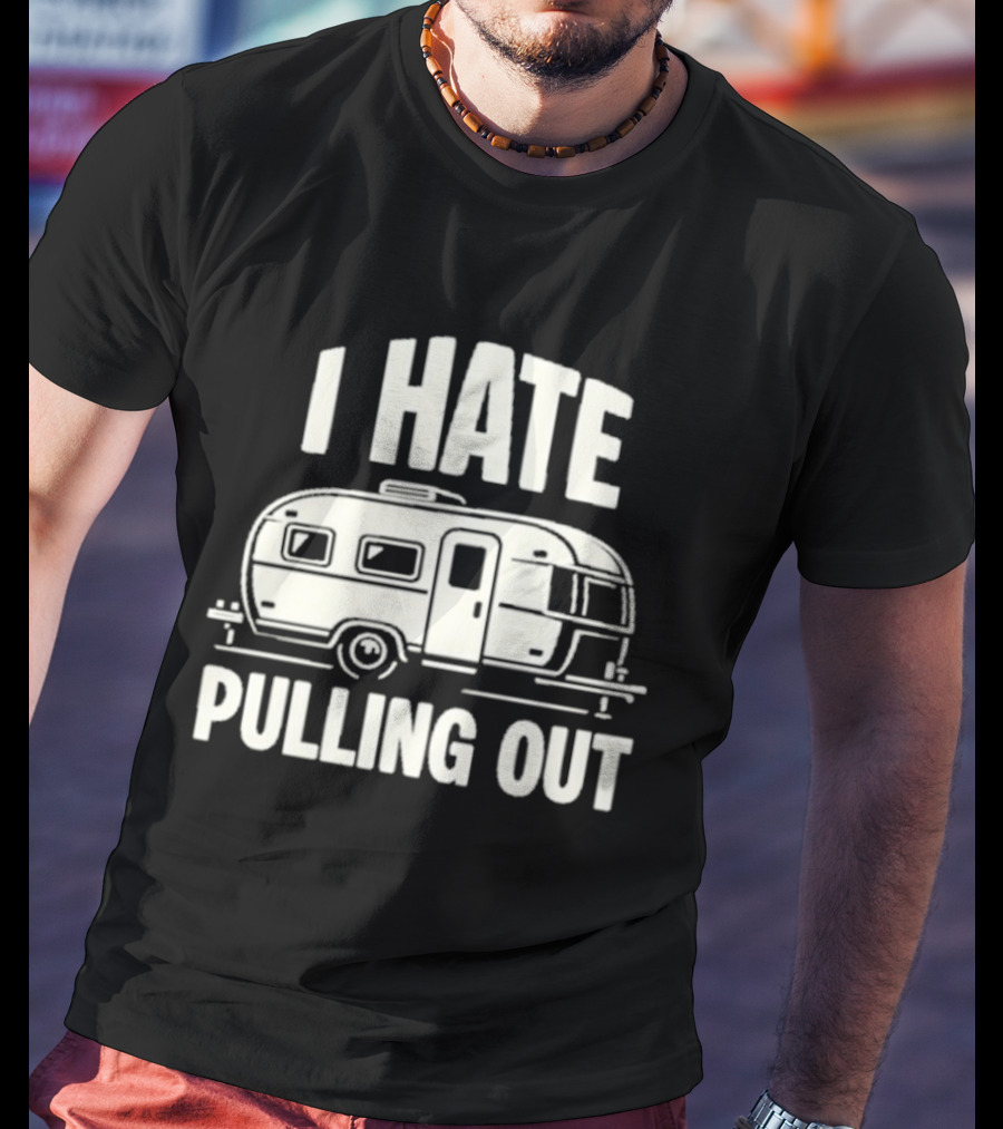 I Hate Pulling Out Camper RV Trailer Humor T-Shirt