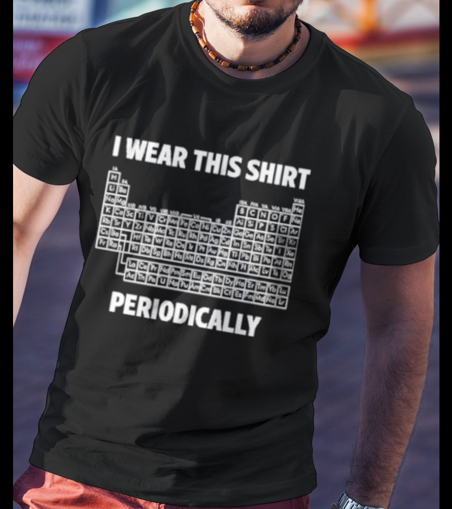 I Wear This Periodic Table Periodically T-Shirt