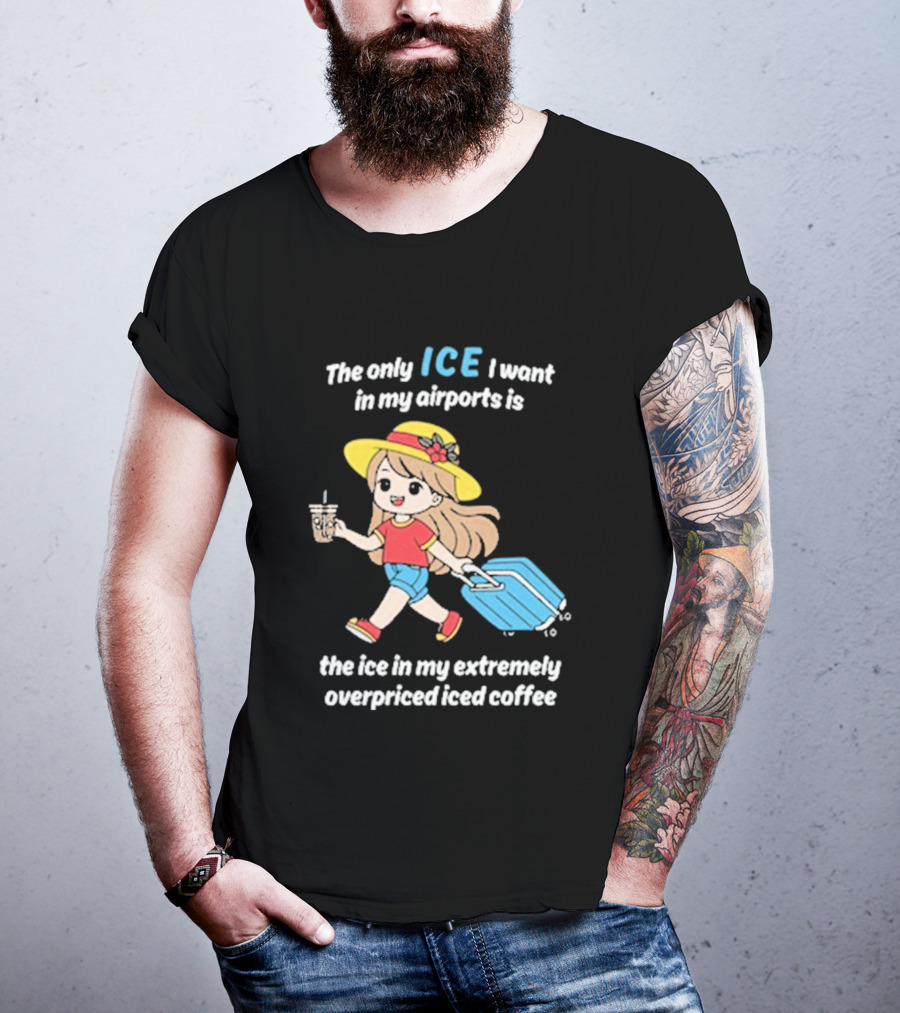 The Only Ice I Want In My Airports Is The Ice In My Extremely Overpriced Iced Coffee Cute Girl Traveler With Suitcase T-Shirt