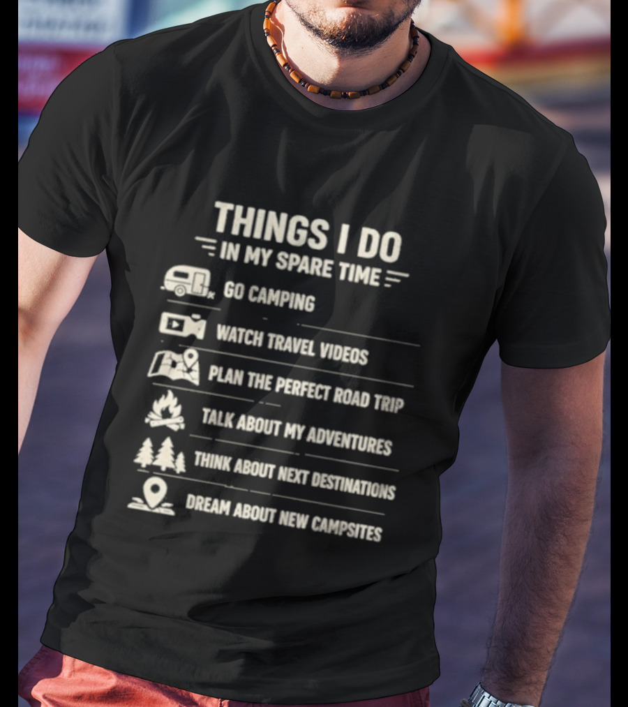 Things I Do In My Spare Time Go Camping Travel Videos Plan The Perfect Road Trip T-Shirt