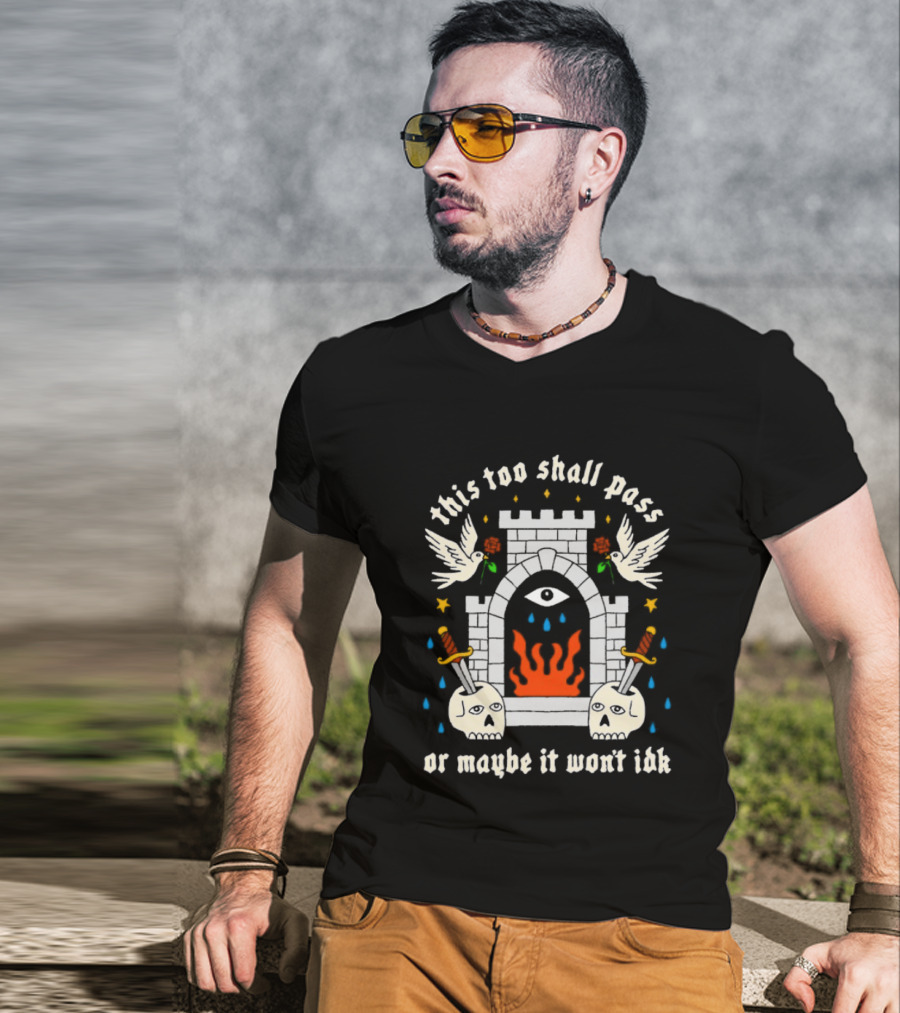 This Too Shall Pass Or Maybe It Won't Idk Castle Eye Flames And Swords With Doves And Roses T-Shirt