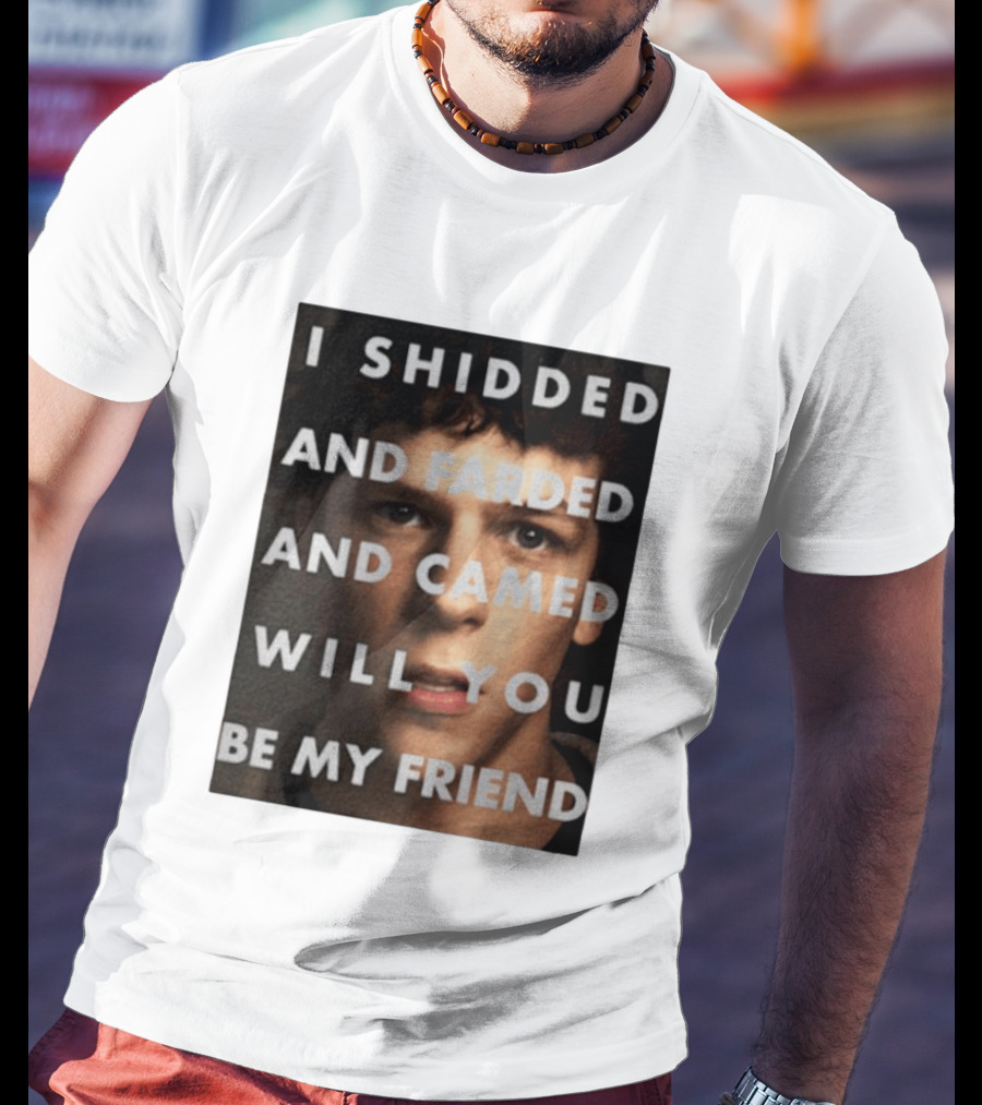 I Shidded And Farded And Camed Will You Be My Friend T-Shirt