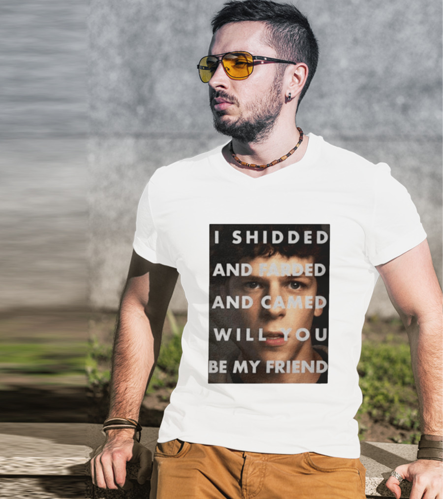 I Shidded And Farded And Camed Will You Be My Friend T-Shirt