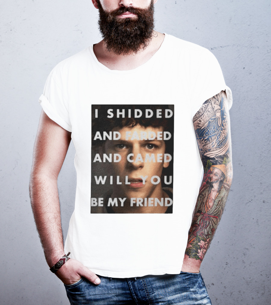I Shidded And Farded And Camed Will You Be My Friend T-Shirt