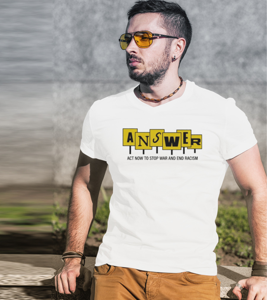 ANSWER Act Now To Stop War And End Racism T-Shirt