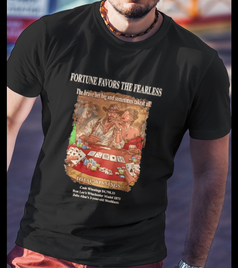 Fortune Favors The Fearless Poker Total Winnings The Brave Bet Big And Sometimes Take It All T-Shirt