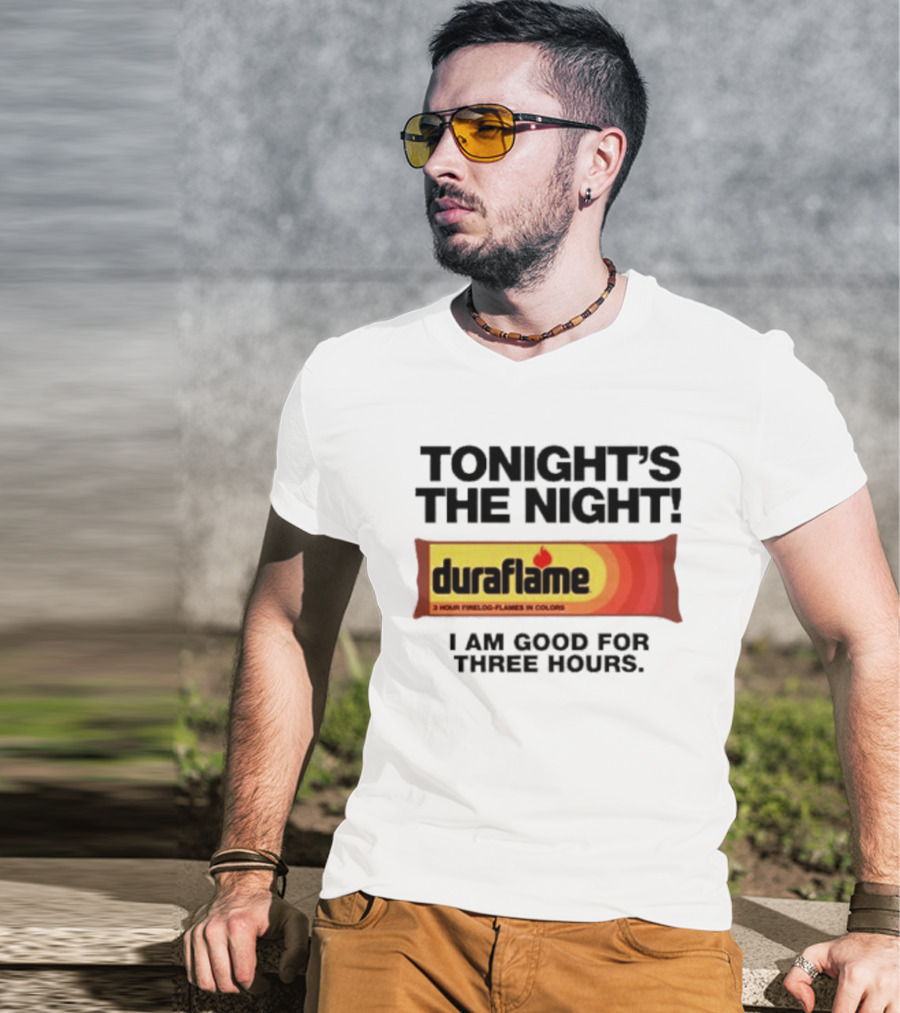 Tonight's The Night Duraflame Firelog I Am Good For Three Hours T-Shirt