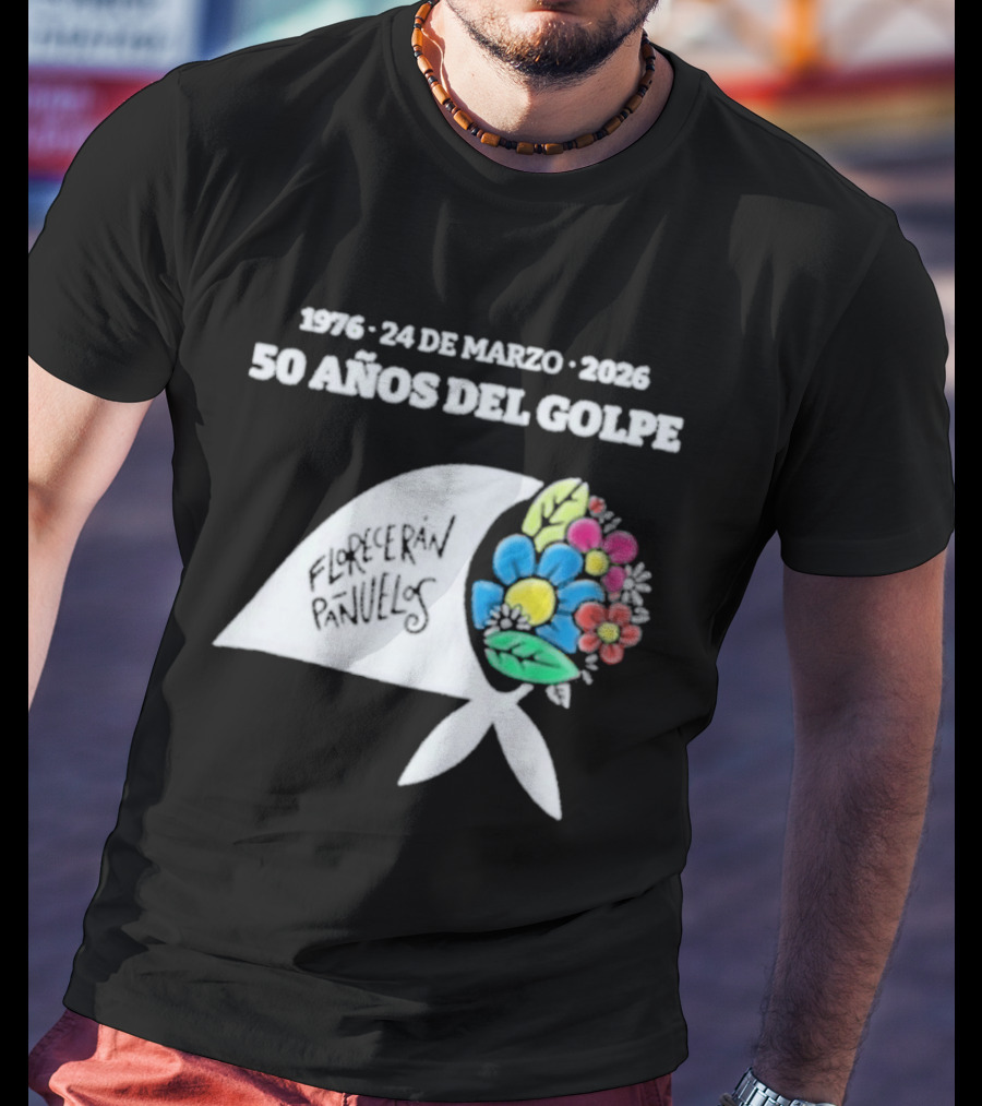 1976 24 De Marzo 2026 50 Años Del Golpe Compañeros Presentes Pañuelo Blanco Flores Colores T-Shirt