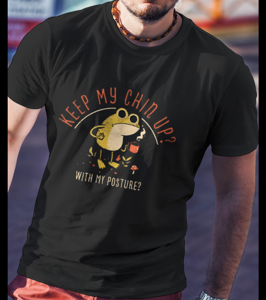 Keep My Chin Up With My Posture Frog Coffee Humor T-Shirt