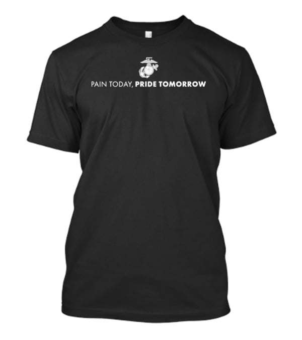 Marines Corps Eagle Globe And Anchor Pain Today Pride Tomorrow T-Shirt