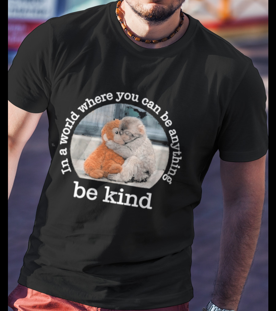 In A World Where You Can Be Anything Be Kind Monkey Hug Positive T-Shirt
