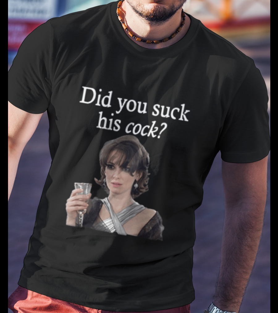 Did You Suck His Cock Beth Macintyre Winona Ryder Meme T-Shirt