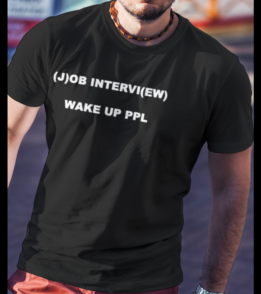 (J)ob Intervi(ew) Wake Up PPL T-Shirt