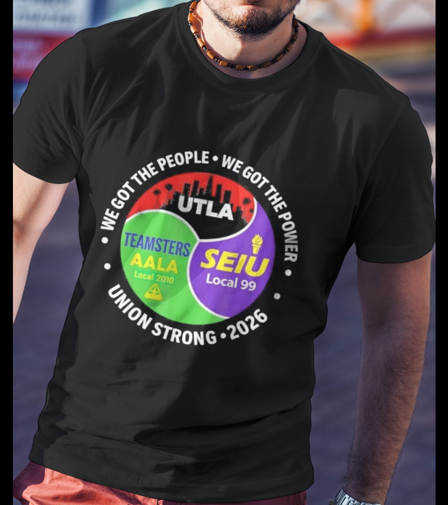 We Got The People We Got The Power UTLA SEIU Teamsters AALA Local 2010 Local 99 Union Strong 2026 T-Shirt