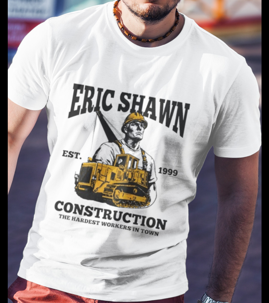 Eric Shawn Construction Est. 1999 The Hardest Workers In Town T-Shirt