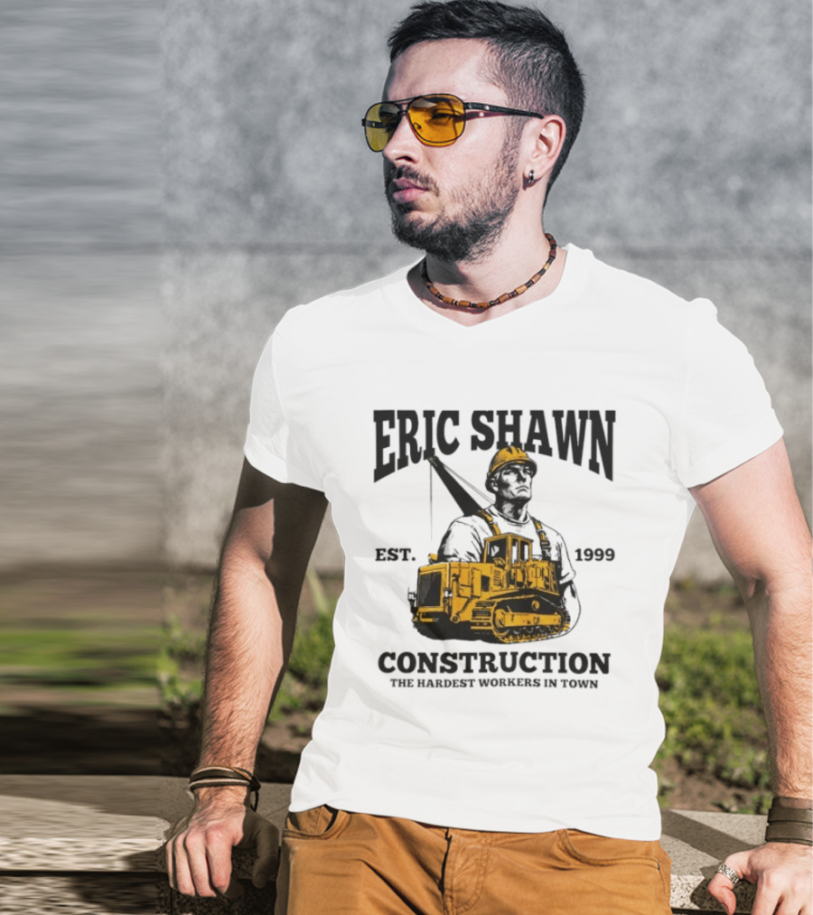 Eric Shawn Construction Est. 1999 The Hardest Workers In Town T-Shirt